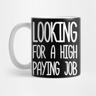 looking for a high paying job Mug